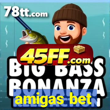 amigas bet